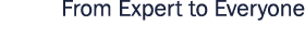 From Expert to Everyone 